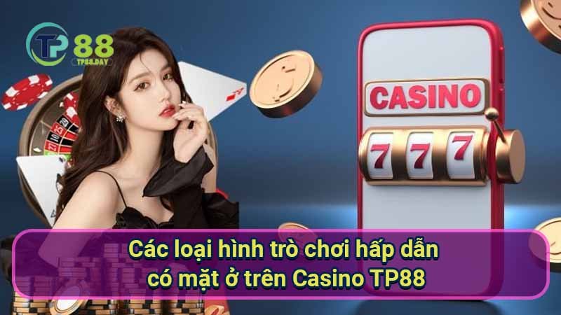 Casino TP88 - Trải Nghiệm Đỉnh Cao Tại Sòng Bạc Trực Tuyến 1 cac-loai-hinh-tro-choi-hap-dan-co-mat-o-tren-casino-tp88