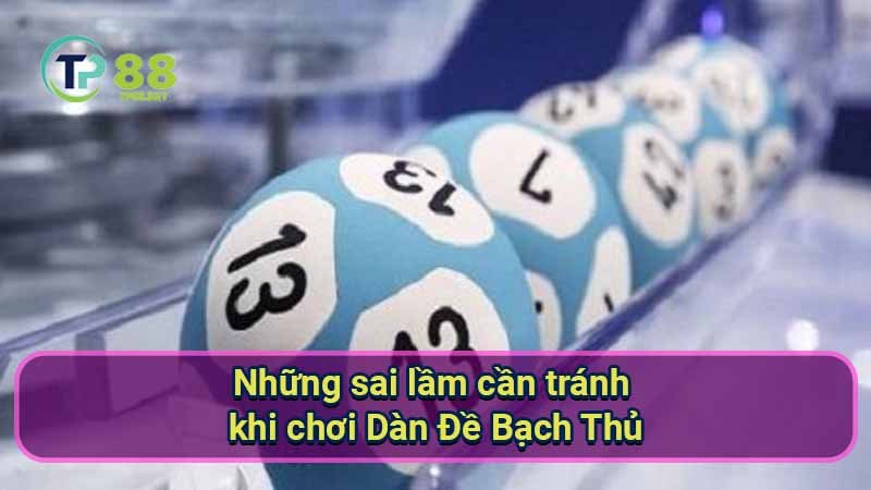 Dàn Đề Bạch Thủ: Bí quyết thắng lớn & giảm rủi ro 6 nhung-sai-lam-can-tranh-khi-choi-dan-de-bach-thu