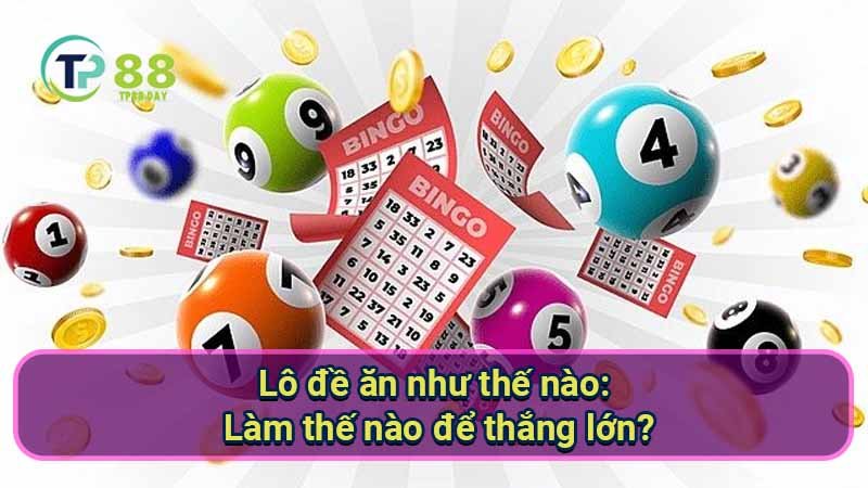 Chiến Lược Lô Đề Ăn Như Thế Nào & Thắng Liền Tay 5 lo-de-an-nhu-the-nao:-lam-the-nao-de-thang-lon?